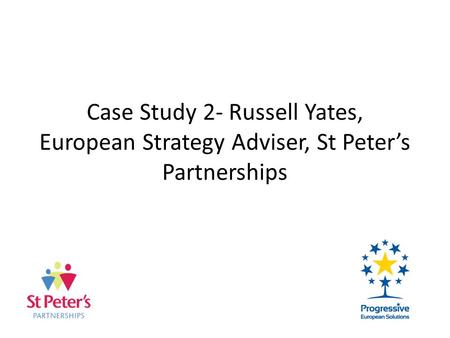Case Study 2- Russell Yates, European Strategy Adviser, St Peters Partnerships.