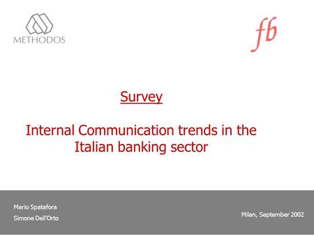 Survey Internal Communication trends in the Italian banking sector Mario Spatafora Simone DellOrto Milan, September 2002.