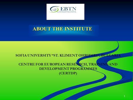 1 ABOUT THE INSTITUTE ABOUT THE INSTITUTE SOFIA UNIVERSITY ST. KLIMENT OHRIDSKI, BULGARIA CENTRE FOR EUROPEAN RESEARCH, TRAINING AND DEVELOPMENT PROGRAMMES.