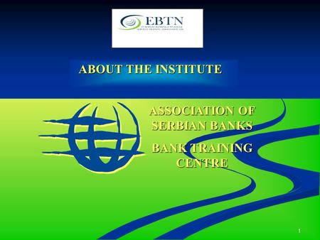 1 ABOUT THE INSTITUTE ABOUT THE INSTITUTE ASSOCIATION OF SERBIAN BANKS BANK TRAINING CENTRE.