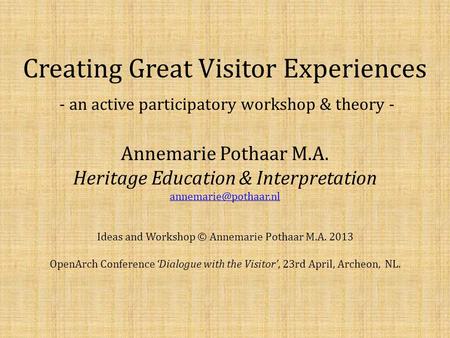 Creating Great Visitor Experiences - an active participatory workshop & theory - Annemarie Pothaar M.A. Heritage Education & Interpretation