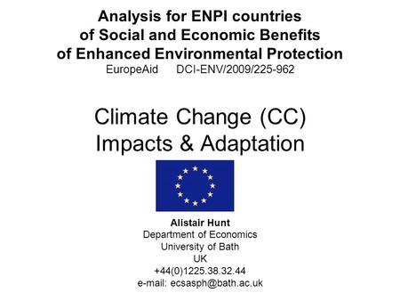 Analysis for ENPI countries of Social and Economic Benefits of Enhanced Environmental Protection EuropeAid DCI-ENV/2009/225-962 Climate Change (CC) Impacts.