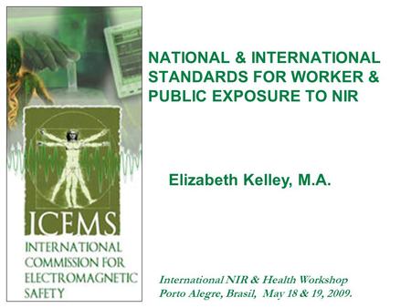 NATIONAL & INTERNATIONAL STANDARDS FOR WORKER & PUBLIC EXPOSURE TO NIR Elizabeth Kelley, M.A. International NIR & Health Workshop Porto Alegre, Brasil,