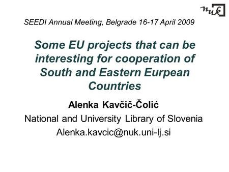 Some EU projects that can be interesting for cooperation of South and Eastern Eurpean Countries Alenka Kavčič-Čolić National and University Library of.