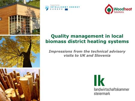 Quality management in local biomass district heating systems Impressions from the technical advisory visits to UK and Slovenia.
