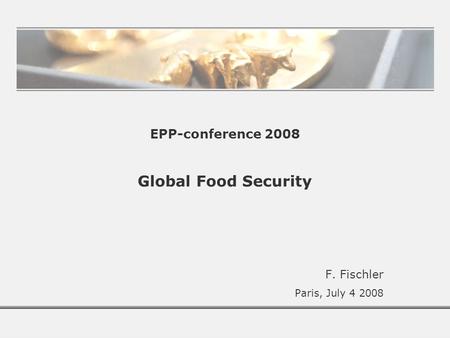 EPP-conference 2008 Global Food Security F. Fischler Paris, July 4 2008.