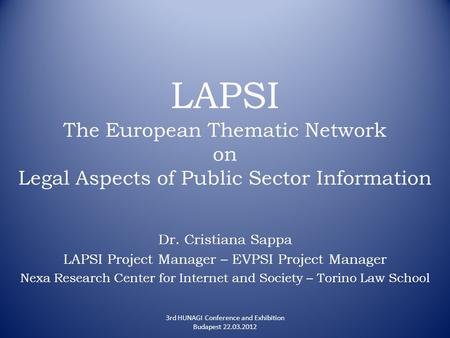 LAPSI The European Thematic Network on Legal Aspects of Public Sector Information Dr. Cristiana Sappa LAPSI Project Manager – EVPSI Project Manager Nexa.