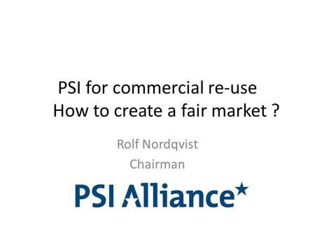 PSI for commercial re-use How to create a fair market ? Rolf Nordqvist Chairman.