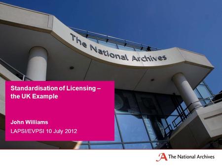 John Williams LAPSI/EVPSI 10 July 2012 Standardisation of Licensing – the UK Example.