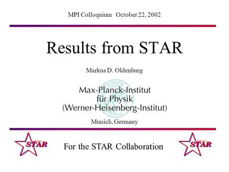 Results from STAR Markus D. Oldenburg MPI Colloquium October 22, 2002 Munich, Germany For the STAR Collaboration.