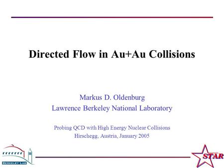 M. Oldenburg Probing QCD with High Energy Nuclear Collisions, Hirschegg, Austria, January 2005 1 Directed Flow in Au+Au Collisions Markus D. Oldenburg.