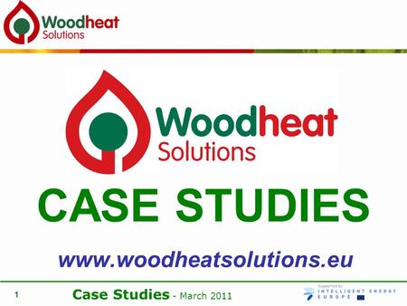 Case Studies - March 2011 1 www.woodheatsolutions.eu CASE STUDIES.