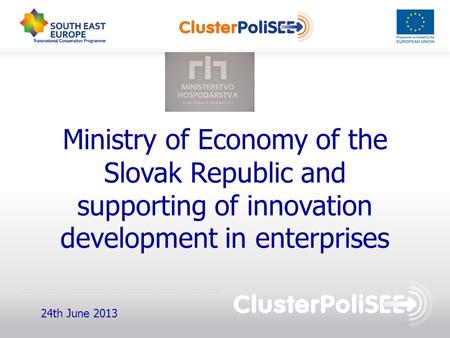 Ministry of Economy of the Slovak Republic and supporting of innovation development in enterprises 24th June 2013.