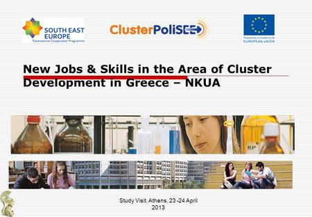 New Jobs & Skills in the Area of Cluster Development in Greece – NKUA Study Visit, Athens, 23 -24 April 2013.
