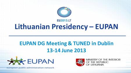 Lithuanian Presidency – EUPAN EUPAN DG Meeting & TUNED in Dublin 13-14 June 2013.