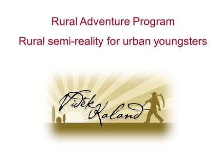 Rural Adventure Program Rural semi-reality for urban youngsters.