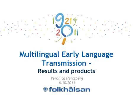 Multilingual Early Language Transmission - Results and products Veronica Hertzberg 6.10.2011.
