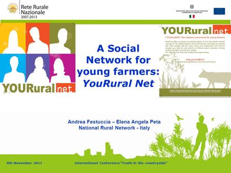 8th November 2011International ConferenceYouth in the countryside A Social Network for young farmers: YouRural Net Andrea Festuccia – Elena Angela Peta.