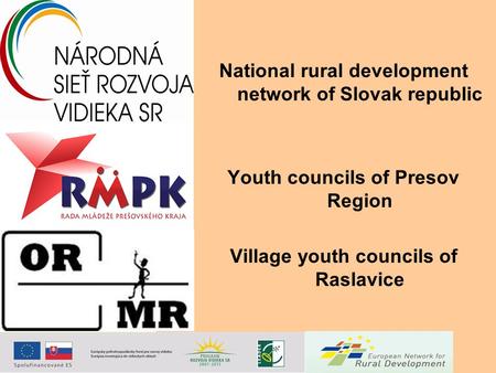 National rural development network of Slovak republic Youth councils of Presov Region Village youth councils of Raslavice.