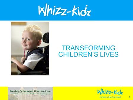 1 TRANSFORMING CHILDRENS LIVES. 2 What Is Whizz-Kidz? Whizz-Kidz is National Childrens Charity providing customised mobility equipment, wheelchair training,