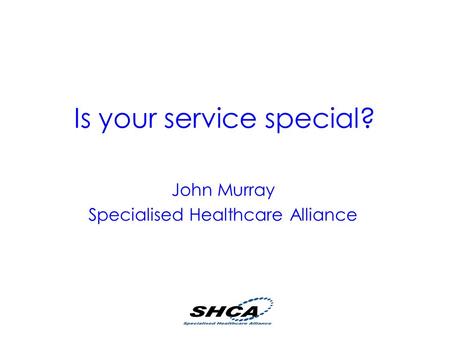 Is your service special? John Murray Specialised Healthcare Alliance.