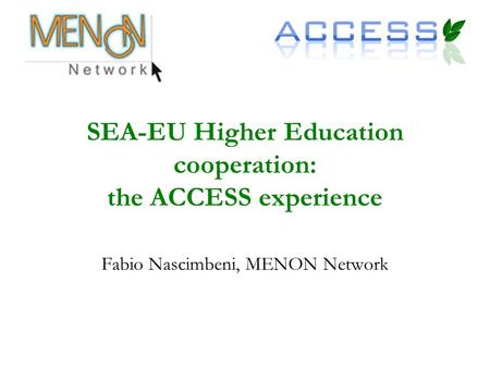 SEA-EU Higher Education cooperation: the ACCESS experience Fabio Nascimbeni, MENON Network.