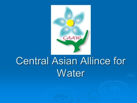 Central Asian Allince for Water. Challenges for life and Well-Being.