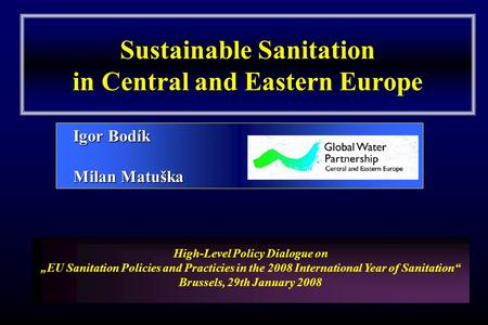 Sustainable Sanitation in Central and Eastern Europe High-Level Policy Dialogue on EU Sanitation Policies and Practicies in the 2008 International Year.