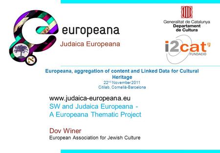 Www.judaica-europeana.eu SW and Judaica Europeana - A Europeana Thematic Project Dov Winer European Association for Jewish Culture Europeana, aggregation.
