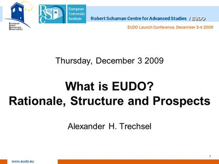 / EUDO Robert Schuman Centre for Advanced Studies / EUDO www.eudo.eu EUDO Launch Conference, December 3-4 2009 1 Thursday, December 3 2009 What is EUDO?