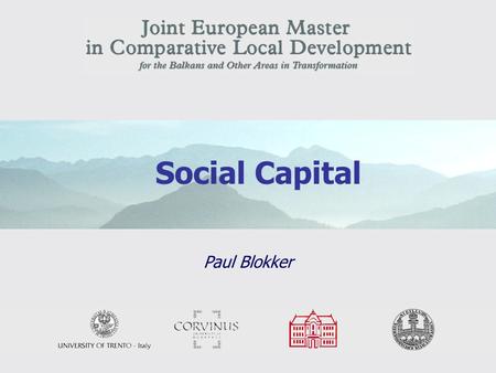 1 Social Capital Paul Blokker. 2 Overview Class Social Capital 1.Main themes: - Conceptualization and origins of the notion of social capital; - Three.