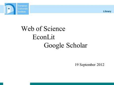 Library 19 September 2012 Web of Science EconLit Google Scholar.