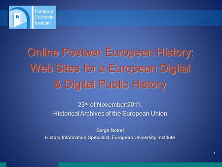 Library 1 Online Postwar European History: Web Sites for a European Digital & Digital Public History 23 rd of November 2011, Historical Archives of the.