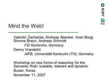 AIFB Denny Vrandečić – AIFB, Universität Karlsruhe (TH) 1  Mind the Web! Valentin Zacharias, Andreas Abecker, Imen.