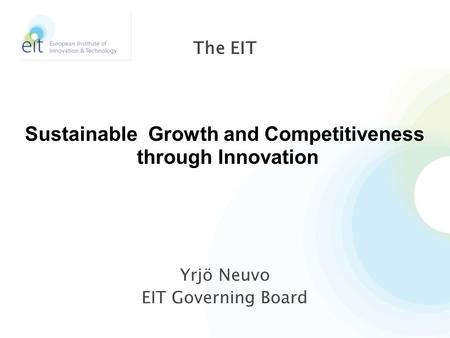 Yrjö Neuvo EIT Governing Board The EIT Sustainable Growth and Competitiveness through Innovation.