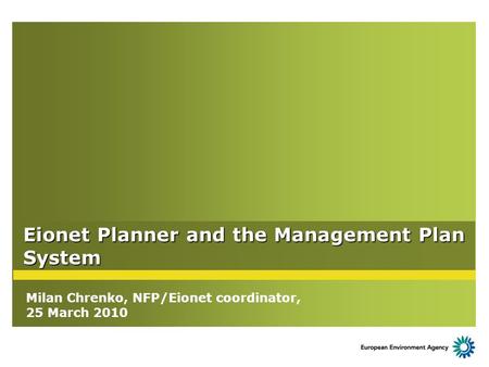Eionet Planner and the Management Plan System Milan Chrenko, NFP/Eionet coordinator, 25 March 2010.