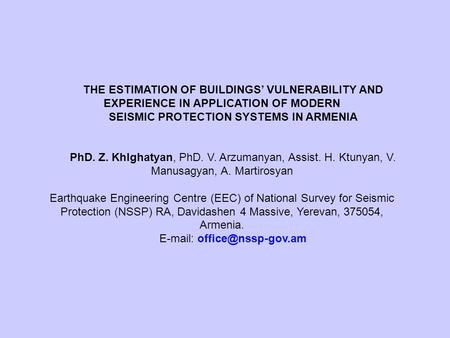 THE ESTIMATION OF BUILDINGS VULNERABILITY AND EXPERIENCE IN APPLICATION OF MODERN SEISMIC PROTECTION SYSTEMS IN ARMENIA PhD. Z. Khlghatyan, PhD. V. Arzumanyan,