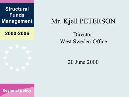 2000-2006 Structural Funds Management Mr. Kjell PETERSON Director, West Sweden Office 20 June 2000.