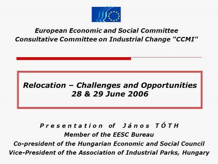 European Economic and Social Committee Consultative Committee on Industrial Change CCMI P r e s e n t a t i o n of J á n o s T Ó T H Member of the EESC.
