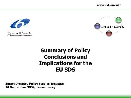 Www.indi-link.net Funded by DG Research 6 th Framework Programme Summary of Policy Conclusions and Implications for the EU SDS Simon Dresner, Policy Studies.