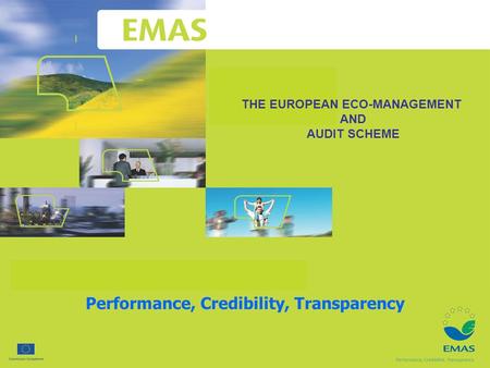 THE EUROPEAN ECO-MANAGEMENT AND AUDIT SCHEME Performance, Credibility, Transparency.