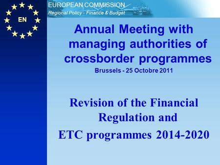 EN Regional Policy - Finance & Budget EUROPEAN COMMISSION Annual Meeting with managing authorities of crossborder programmes Brussels - 25 Octobre 2011.
