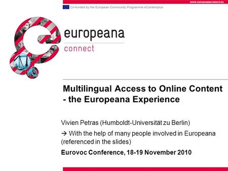 Www.europeanaconnect.eu Multilingual Access to Online Content - the Europeana Experience Vivien Petras (Humboldt-Universität zu Berlin) With the help of.