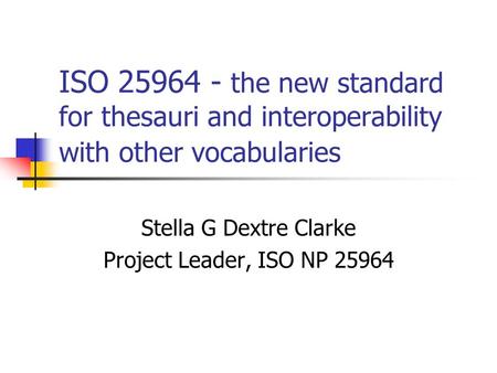 Stella G Dextre Clarke Project Leader, ISO NP 25964