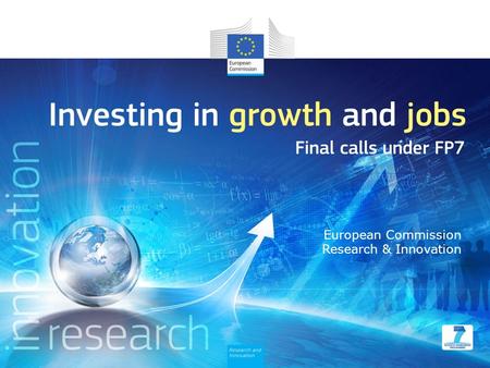 European Commission Research & Innovation. Why are these calls important? Research and Innovation critical for stimulating growth and jobs in Europe Tackling.