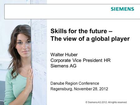 © Siemens AG 2012. All rights reserved. 1 Danube Region Conference Regensburg, November 28, 2012 Skills for the future – The view of a global player Walter.