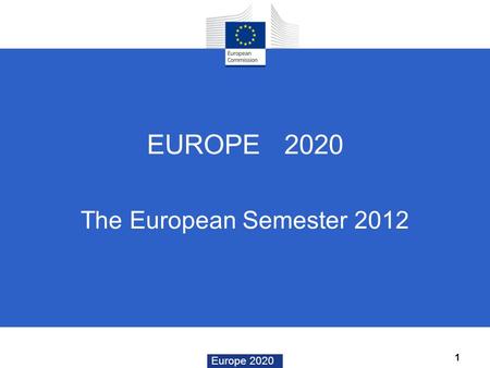 EUROPE 2020 The European Semester 2012.