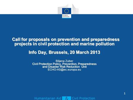 Call for proposals on prevention and preparedness projects in civil protection and marine pollution Info Day, Brussels, 20 March 2013 Civil Protection.