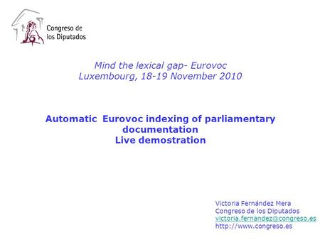 Mind the lexical gap- Eurovoc Luxembourg, 18-19 November 2010 Automatic Eurovoc indexing of parliamentary documentation Live demostration Victoria Fernández.