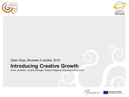 Introducing Creative Growth Anna Jacobson, project manager Östsam Regional Development Council Open Days, Brussels 5 october 2010.